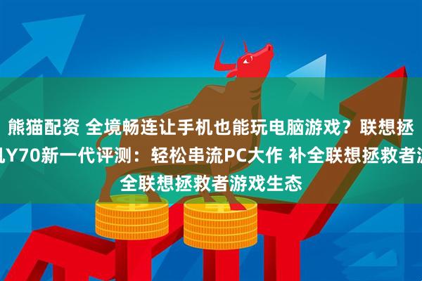 熊猫配资 全境畅连让手机也能玩电脑游戏?联想拯救者手机Y70新一代评测:轻松串流PC大作 补全联想拯救者游戏生态
